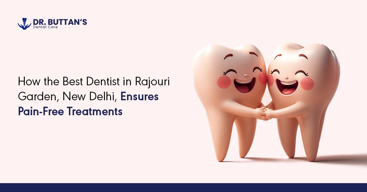 How the Best Dentist in Dwarka, New Delhi, Ensures Pain-Free Treatments (1)